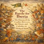 The Battle for Iberia The History of..., Charles River Editors