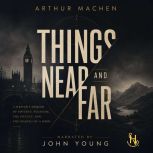 Things Near and Far, Arthur Machen