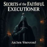 Secrets of the Faithful Executioner ..., Archer Wrenford