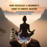 Reiki Revealed A Beginners Guide to..., David Carter