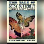 The Tale of Betsy Butterfly, Arthur Scott Bailey