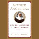 Mother Angelicas Little Book of Life..., Raymond Arroyo