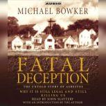 Fatal Deception The Untold Story of Asbestos: Why it is still legal and killing us, Michael Bowker