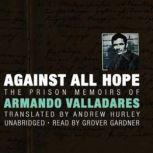 Against All Hope, Armando Valladares Translated by Andrew Hurley