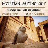 Egyptian Mythology: Creatures, Facts, Gods, and Goddesses (2 in 1 Combo), Xena Ronin
