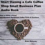 Start Owning a Cafe Coffee Shop Small Business Plan Audio Book How to Write a Grant Get Discount Equipment Coffee Carts & Furniture, Brian Mahoney