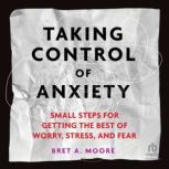 Taking Control of Anxiety, Bret A. Moore