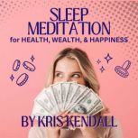 Sleep Meditation for Health, Wealth, ..., Kris Kendall