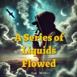 A Series of Liquids Flowed, Ian Miller