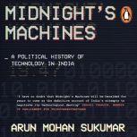 Midnight's Machines: A Political History of Technology in India, Arun Mohan Sukumar