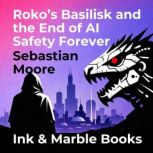 Rokos Basilisk and the End of AI Saf..., Sebastian Moore