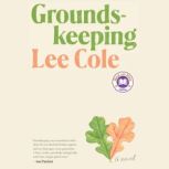 Groundskeeping A novel, Lee Cole