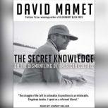 The Secret Knowledge On the Dismantling of American Culture, David Mamet