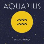 Aquarius The Art of Living Well and Finding Happiness According to Your Star Sign, Sally Kirkman