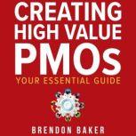 Creating High Value PMOs Your Essential Guide, Brendon Baker