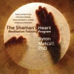 The Shamans Heart Meditation Trainin..., Byron Metcalf