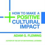 How to Make a Positive Cultural Impac..., Adam G. Fleming