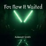 For Now It Waited, Aulexsah Smith