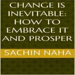 Change is Inevitable How to Embrace ..., Sachin Naha