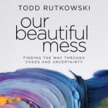 Our Beautiful Mess, Todd Rutkowski