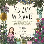 My Life in Plants Flowers I've Loved, Herbs I've Grown, and Houseplants I've Killed on the Way to Finding Myself, Katie Vaz