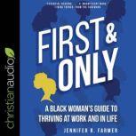 First and Only A Black Woman's Guide to Thriving at Work and in Life, Jennifer R. Farmer