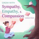 Grow with Sympathy, Empathy,  Compas..., Kiannah Frost