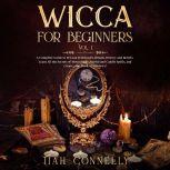 Wicca for Beginners Vol.1 A Complete Guide to Wiccan Witchcraft, Rituals, History and Beliefs. Learn All the Secrets of Moon Magic, Herbal and Candle Spells, and Create your Book of Shadows!, Tiah Connelly