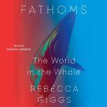 Fathoms The World in the Whale, Rebecca Giggs