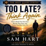Too Late? Think Again., Sam Hart