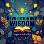 Revolutionary Wisdom Secrets to Unle..., Caspian Alderidge
