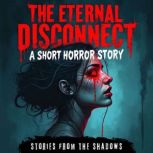 The Eternal Disconnect. A Short Horro..., Stories From The Shadows