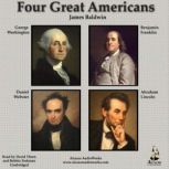 Four Great Americans Four Great Americans: Washington, Franklin, Webster, Lincoln, James Baldwin