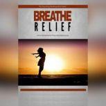 Breathe Relief - How to Effectively Use Breathing Techniques to Eliminate Stress Take a Deep Breath and Eliminate Stress With Ease!, Empowered Living
