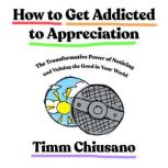 How to Get Addicted to Appreciation, Timm Chiusano