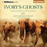 Ivory's Ghosts The White Gold of History and the Fate of Elephants, John Frederick Walker