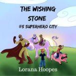 The Wishing Stone #5 Superhero City, Lorana Hoopes