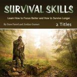 Survival Skills Learn How to Focus Better and How to Survive Longer, Jordan Gunner