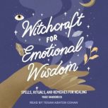 Witchcraft for Emotional Wisdom Spells, Rituals, and Remedies for Healing, Paige Vanderbeck