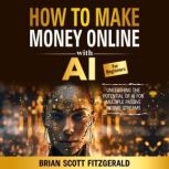 How to Make Money Online with AI for ..., Brian Scott Fitzgerald