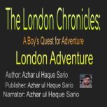 The London Chronicles A Boys Quest ..., Azhar ul Haque Sario