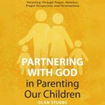 Partnering with God in Parenting Our ..., Olan Stubbs