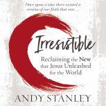 Irresistible Reclaiming the New that Jesus Unleashed for the World, Andy Stanley