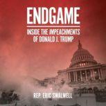 Endgame Inside the Impeachment of Donald J. Trump, Eric Swalwell