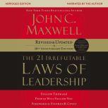 The 21 Irrefutable Laws of Leadership Follow Them and People Will Follow You, John C. Maxwell