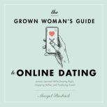 The Grown Woman's Guide to Online Dating Lessons Learned While Swiping Right, Snapping Selfies, and Analyzing Emojis, Margot Starbuck