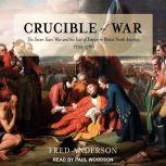 Crucible of War The Seven Years' War and the Fate of Empire in British North America, 1754-1766, Fred Anderson