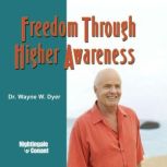 Freedom Through Higher Awareness, Wayne W. Dyer