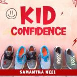Kid Confidence 7 Psychology Tricks You Absolutely Must Know to Develop Resilience and Unstoppable Confidence in Your Kids. Discover Tips and Activities to Boost Their, Samantha Neel