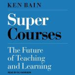 Super Courses The Future of Teaching and Learning, Ken Bain